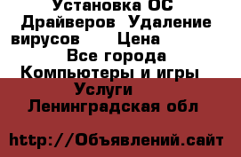 Установка ОС/ Драйверов. Удаление вирусов ,  › Цена ­ 1 000 - Все города Компьютеры и игры » Услуги   . Ленинградская обл.